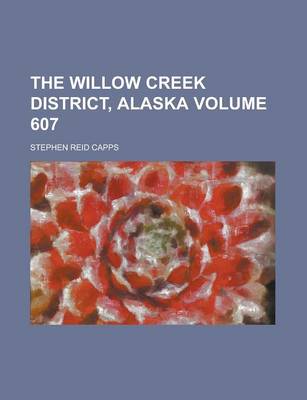 Book cover for The Willow Creek District, Alaska Volume 607