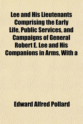 Book cover for Lee and His Lieutenants Comprising the Early Life, Public Services, and Campaigns of General Robert E. Lee and His Companions in Arms, with a