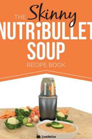 Cover of The Skinny Nutribullet Soup Recipe Book