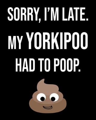 Book cover for Sorry I'm Late My Yorkipoo Had To Poop