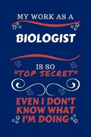 Cover of My Work As A Biologist Is So Top Secret Even I Don't Know What I'm Doing