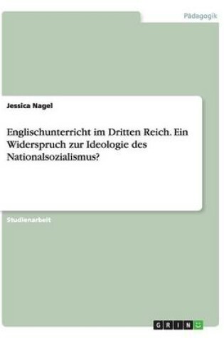 Cover of Englischunterricht im Dritten Reich. Ein Widerspruch zur Ideologie des Nationalsozialismus?