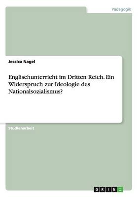 Book cover for Englischunterricht im Dritten Reich. Ein Widerspruch zur Ideologie des Nationalsozialismus?