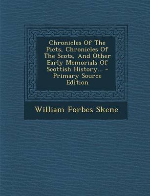 Book cover for Chronicles of the Picts, Chronicles of the Scots, and Other Early Memorials of Scottish History... - Primary Source Edition