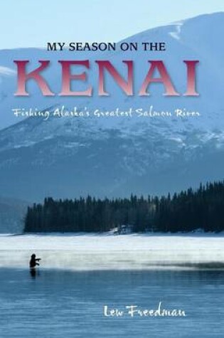 Cover of My Season on the Kenai: Fishing Alaska's Greatest Salmon River