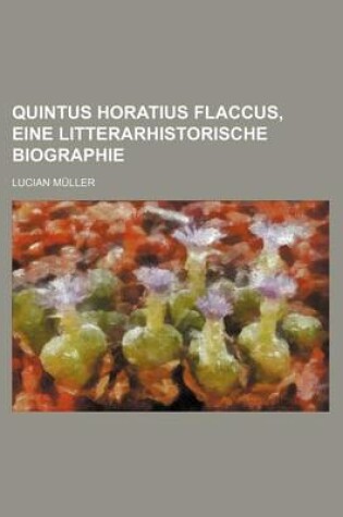 Cover of Quintus Horatius Flaccus, Eine Litterarhistorische Biographie