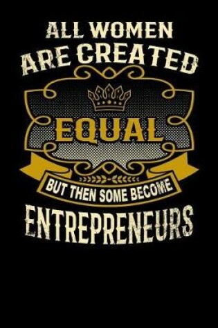 Cover of All Women Are Created Equal But Then Some Become Entrepreneurs