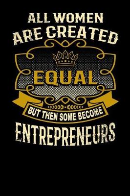 Book cover for All Women Are Created Equal But Then Some Become Entrepreneurs