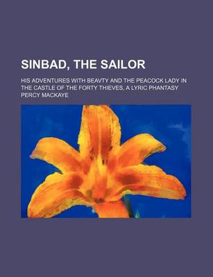 Book cover for Sinbad, the Sailor; His Adventures with Beavty and the Peacock Lady in the Castle of the Forty Thieves, a Lyric Phantasy