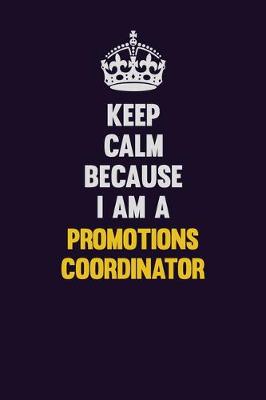 Book cover for Keep Calm Because I Am A Promotions Coordinator