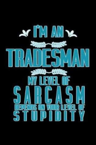 Cover of I'm a tradesman. My level of sarcasm depends on your level of stupidity