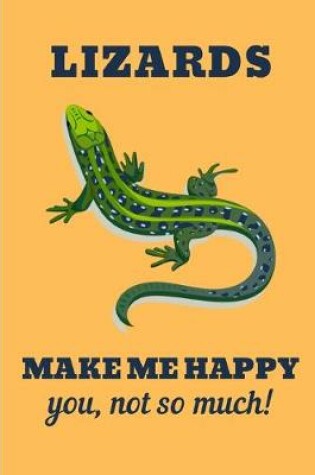 Cover of Lizards Make Me Happy You Not So Much!