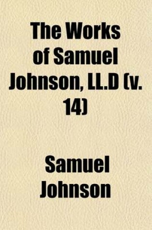 Cover of The Works of Samuel Johnson, LL.D (Volume 14); In Thirteen Volumes