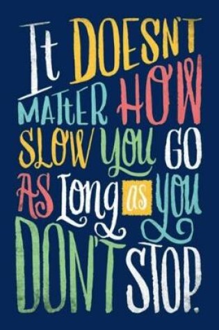 Cover of It DOESN'T MATTER How Slow you GO AS LONG as you DON'T STOP.
