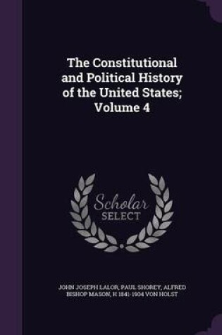 Cover of The Constitutional and Political History of the United States; Volume 4