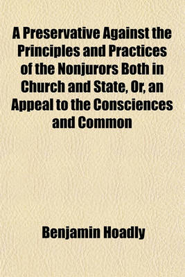 Book cover for A Preservative Against the Principles and Practices of the Nonjurors Both in Church and State, Or, an Appeal to the Consciences and Common