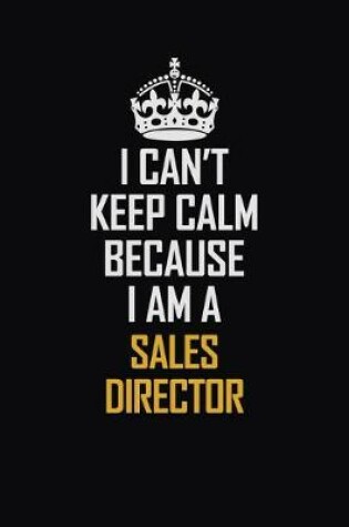 Cover of I Can't Keep Calm Because I Am A Sales Director