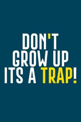 Cover of Don't Grow Up Its A Trap!