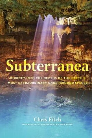 Cover of Subterranea: Journey into the Depths of the Earth's Most Extraordinary Underground Spaces