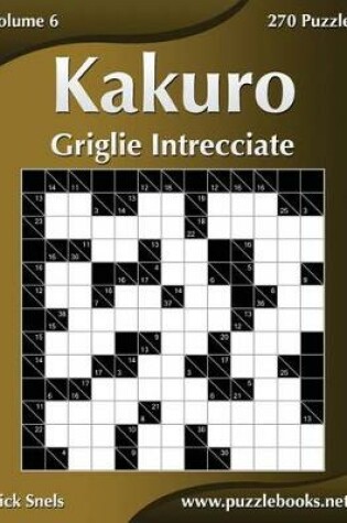 Cover of Kakuro Griglie Intrecciate - Volume 6 - 270 Puzzle