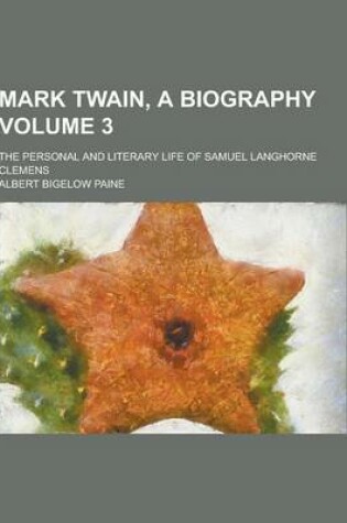Cover of Mark Twain, a Biography; The Personal and Literary Life of Samuel Langhorne Clemens Volume 3