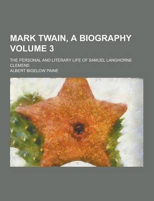 Book cover for Mark Twain, a Biography; The Personal and Literary Life of Samuel Langhorne Clemens Volume 3