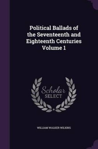 Cover of Political Ballads of the Seventeenth and Eighteenth Centuries Volume 1