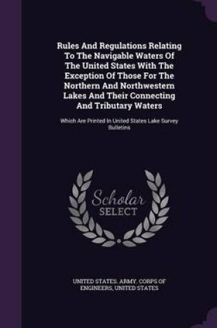 Cover of Rules and Regulations Relating to the Navigable Waters of the United States with the Exception of Those for the Northern and Northwestern Lakes and Their Connecting and Tributary Waters