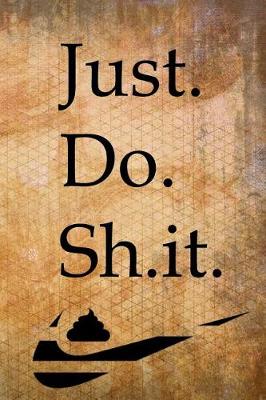 Book cover for Just. Do. Sh.it.