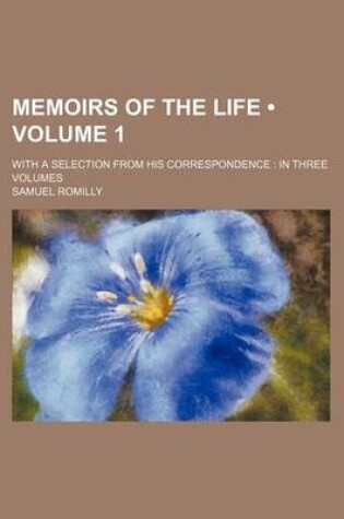 Cover of Memoirs of the Life (Volume 1); With a Selection from His Correspondence in Three Volumes