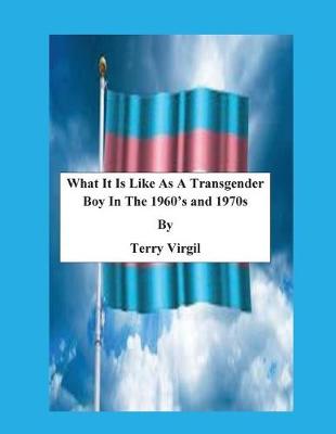 Book cover for What It Is Like As A Transgender Boy In The 1960's and 1970s