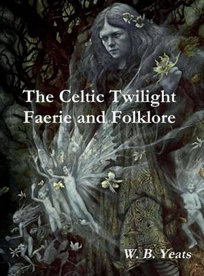 Book cover for The Celtic Twilight Faerie and Folklore