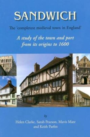 Cover of Sandwich - The 'Completest Medieval Town in England': A Study of the Town and Port from Its Origins to 1600