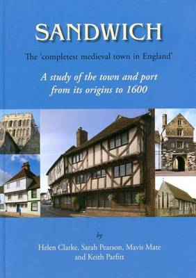 Book cover for Sandwich - The 'Completest Medieval Town in England': A Study of the Town and Port from Its Origins to 1600