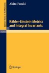Book cover for Kahler-Einstein Metrics and Integral Invariants
