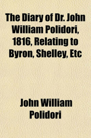 Cover of The Diary of Dr. John William Polidori, 1816, Relating to Byron, Shelley, Etc