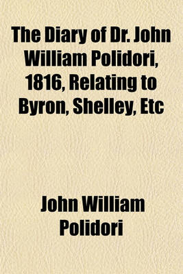 Book cover for The Diary of Dr. John William Polidori, 1816, Relating to Byron, Shelley, Etc