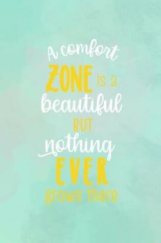 Cover of A Comfort Zone Is A Beautiful Place But Nothing Ever Grows There
