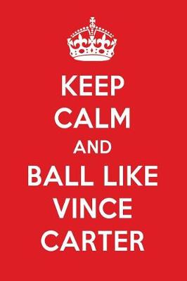 Book cover for Keep Calm and Ball Like Vince Carter