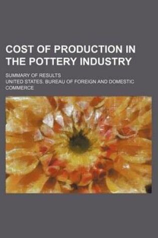 Cover of Cost of Production in the Pottery Industry; Summary of Results