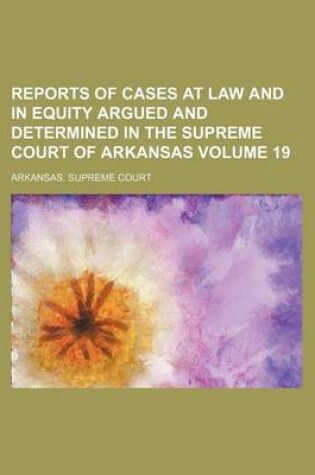 Cover of Reports of Cases at Law and in Equity Argued and Determined in the Supreme Court of Arkansas Volume 19