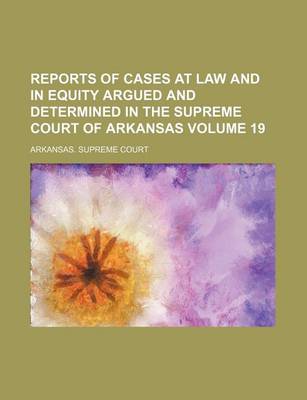 Book cover for Reports of Cases at Law and in Equity Argued and Determined in the Supreme Court of Arkansas Volume 19