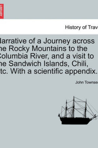 Cover of Narrative of a Journey Across the Rocky Mountains to the Columbia River, and a Visit to the Sandwich Islands, Chili, Etc. with a Scientific Appendix.