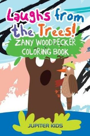 Cover of Laughs from the Trees! Zany Woodpecker Coloring Book