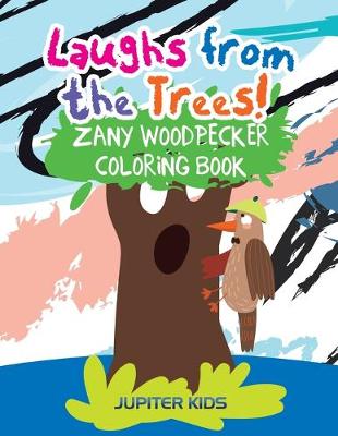 Book cover for Laughs from the Trees! Zany Woodpecker Coloring Book