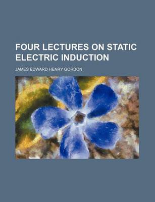 Book cover for Four Lectures on Static Electric Induction