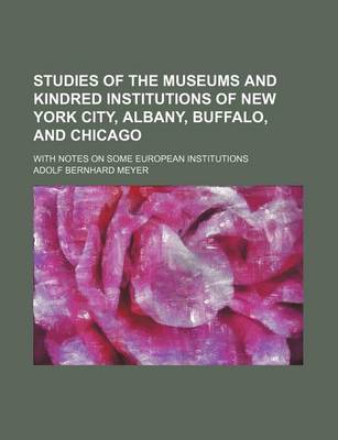 Book cover for Studies of the Museums and Kindred Institutions of New York City, Albany, Buffalo, and Chicago; With Notes on Some European Institutions