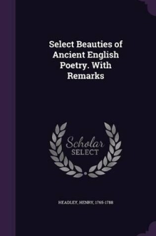 Cover of Select Beauties of Ancient English Poetry. with Remarks