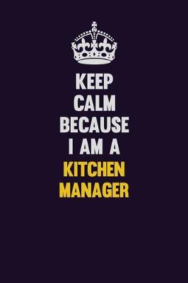 Book cover for Keep Calm Because I Am A Kitchen Manager