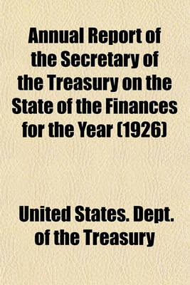 Book cover for Annual Report of the Secretary of the Treasury on the State of the Finances for the Year (1926)